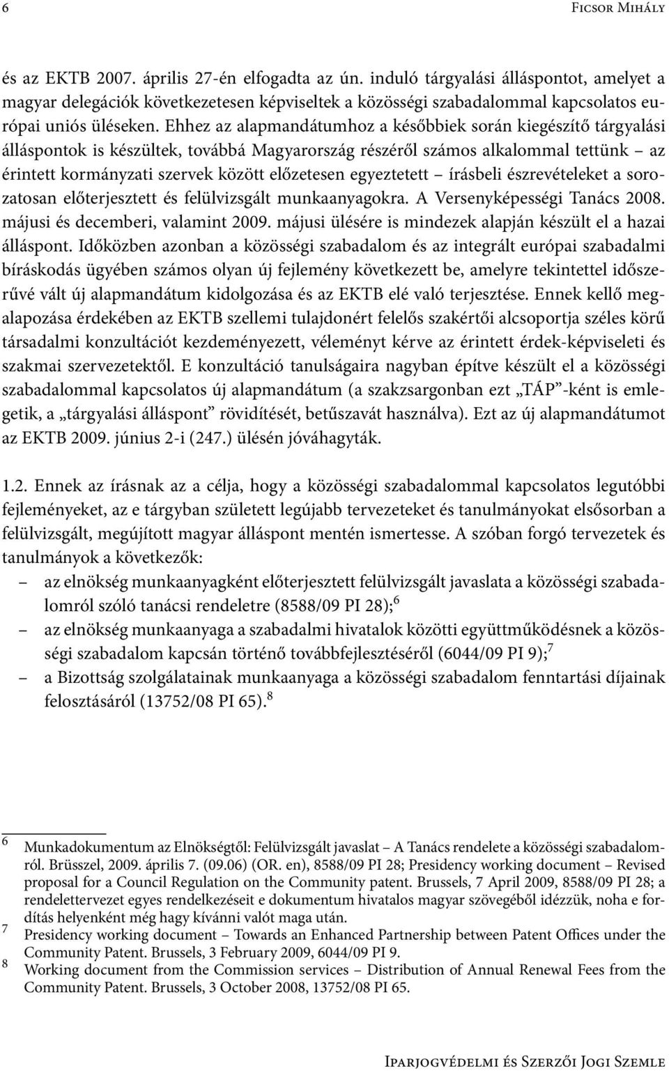 Ehhez az alapmandátumhoz a későbbiek során kiegészítő tárgyalási álláspontok is készültek, továbbá Magyarország részéről számos alkalommal tettünk az érintett kormányzati szervek között előzetesen