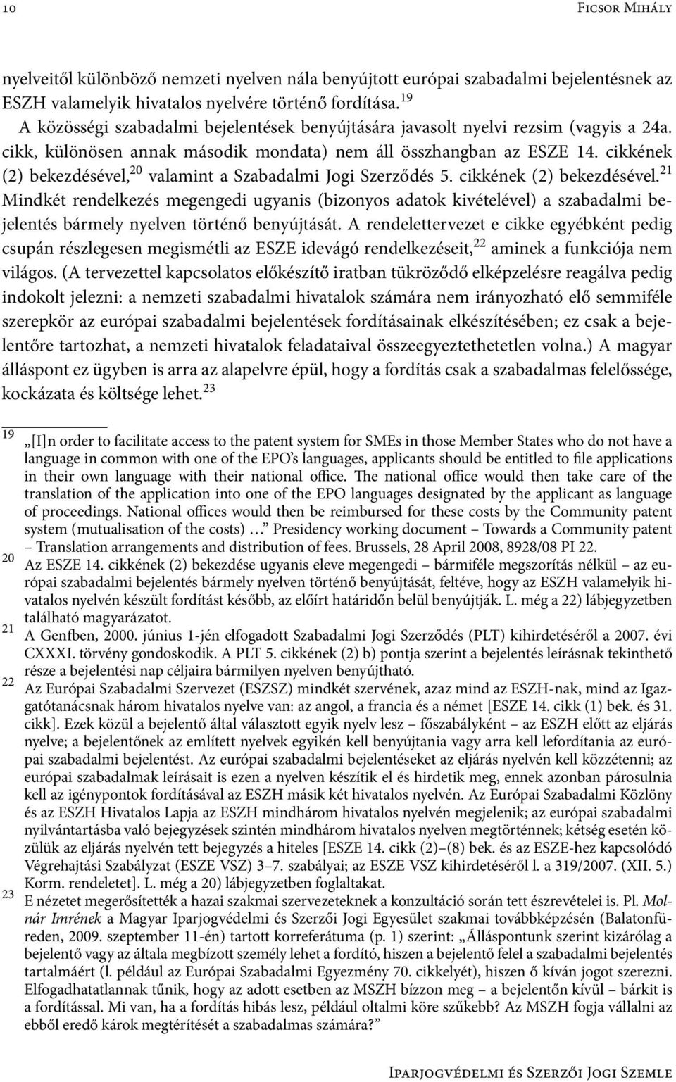 cikkének (2) bekezdésével, 20 valamint a Szabadalmi Jogi Szerződés 5. cikkének (2) bekezdésével.