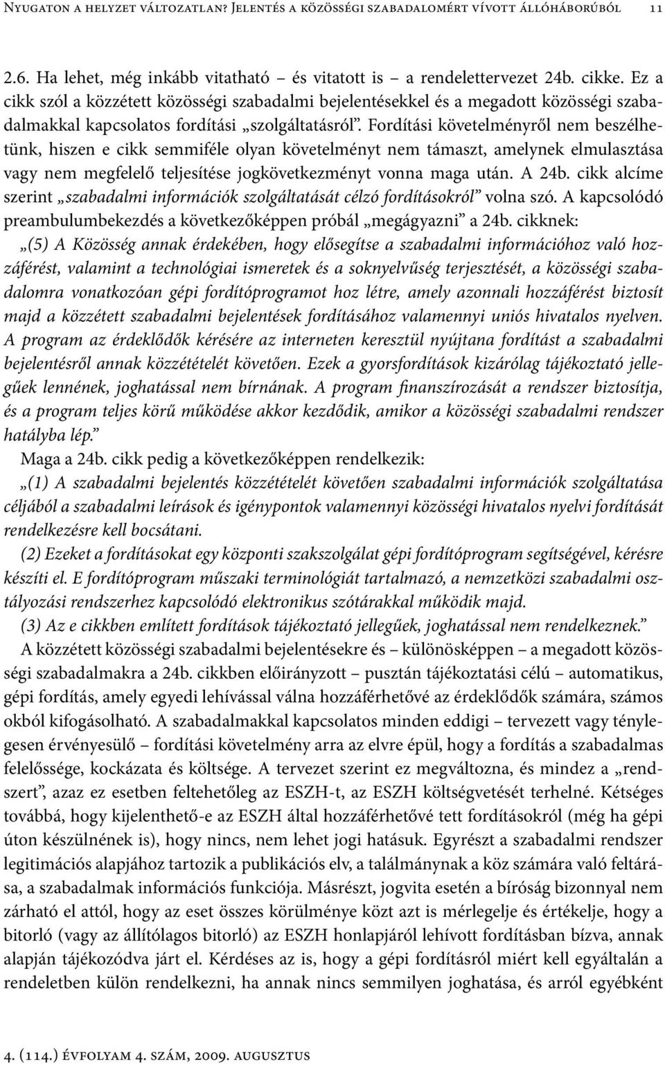 Fordítási követelményről nem beszélhetünk, hiszen e cikk semmiféle olyan követelményt nem támaszt, amelynek elmulasztása vagy nem megfelelő teljesítése jogkövetkezményt vonna maga után. A 24b.