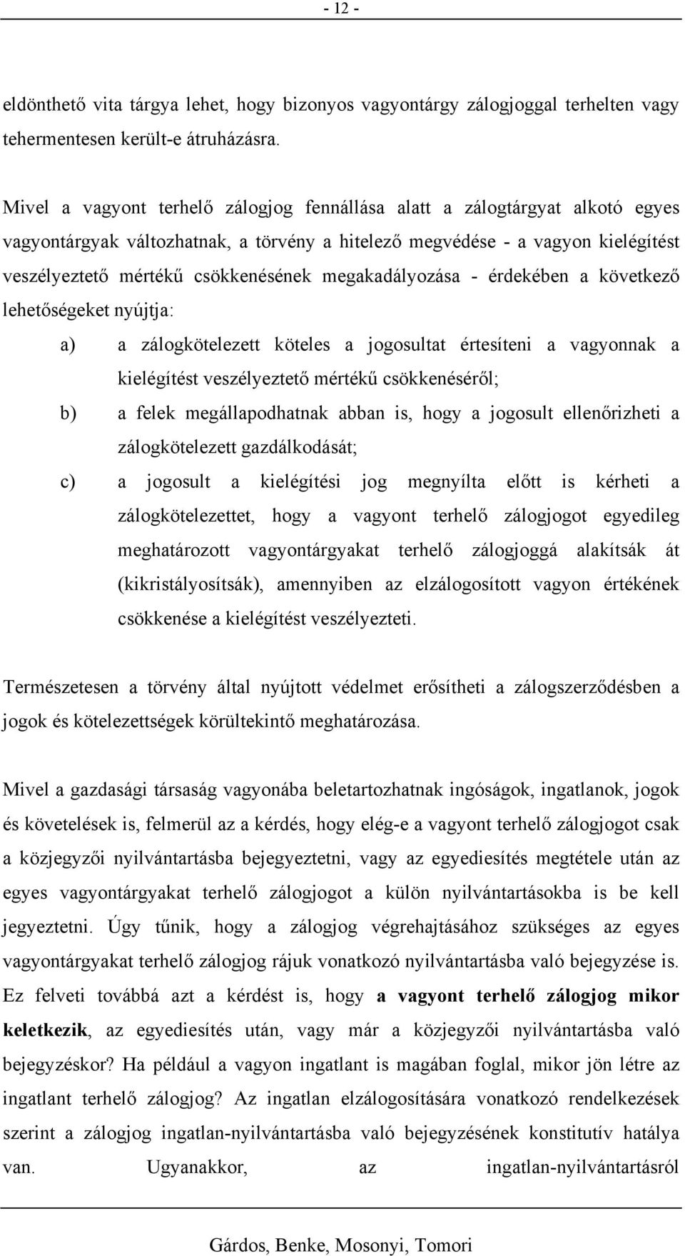 megakadályozása - érdekében a következő lehetőségeket nyújtja: a) a zálogkötelezett köteles a jogosultat értesíteni a vagyonnak a kielégítést veszélyeztető mértékű csökkenéséről; b) a felek