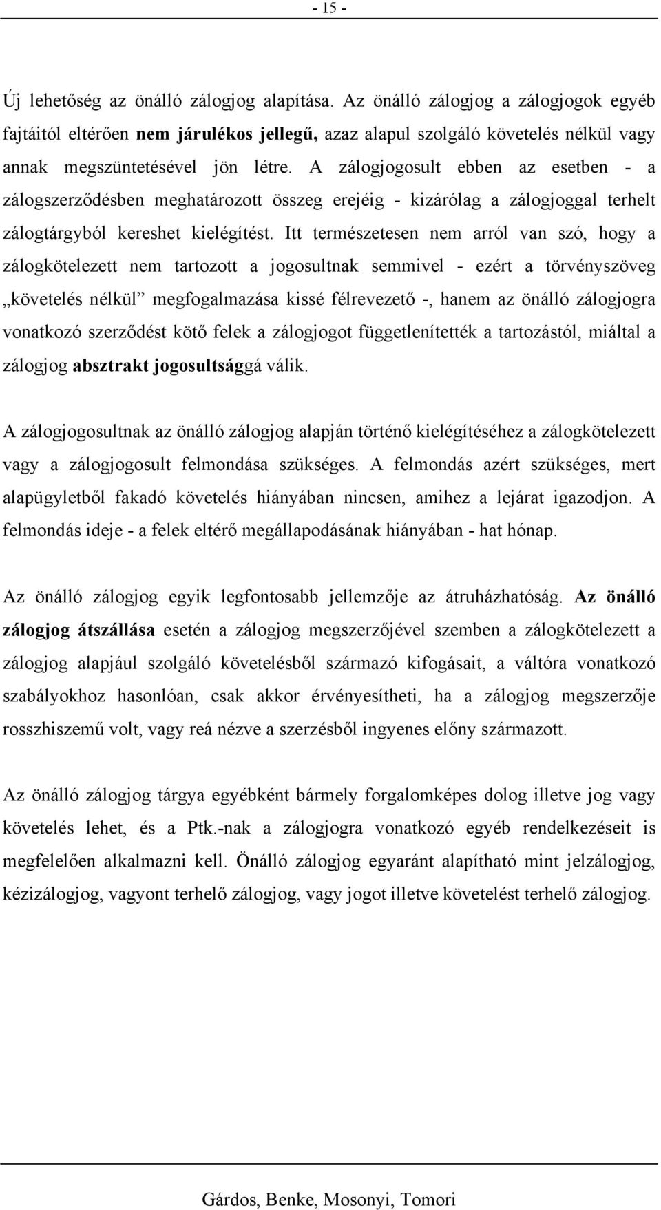 A zálogjogosult ebben az esetben - a zálogszerződésben meghatározott összeg erejéig - kizárólag a zálogjoggal terhelt zálogtárgyból kereshet kielégítést.