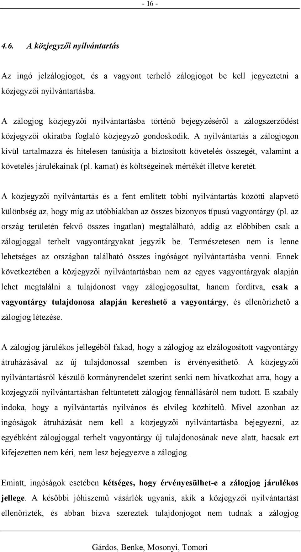 A nyilvántartás a zálogjogon kívül tartalmazza és hitelesen tanúsítja a biztosított követelés összegét, valamint a követelés járulékainak (pl. kamat) és költségeinek mértékét illetve keretét.