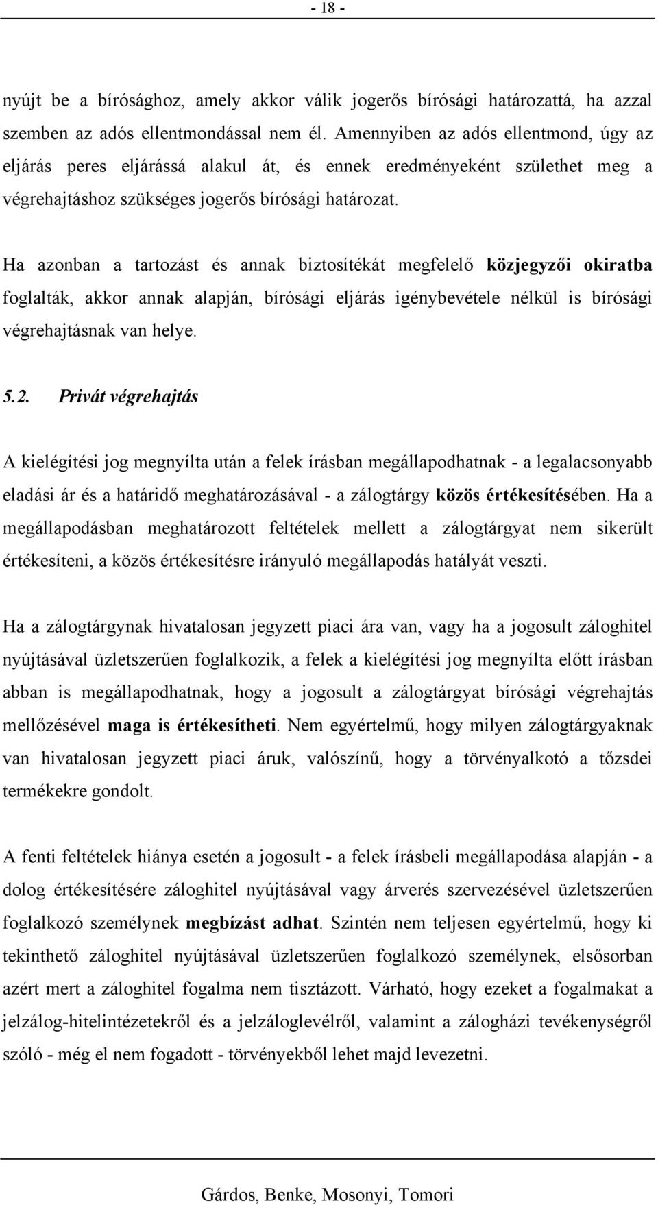 Ha azonban a tartozást és annak biztosítékát megfelelő közjegyzői okiratba foglalták, akkor annak alapján, bírósági eljárás igénybevétele nélkül is bírósági végrehajtásnak van helye. 5.2.