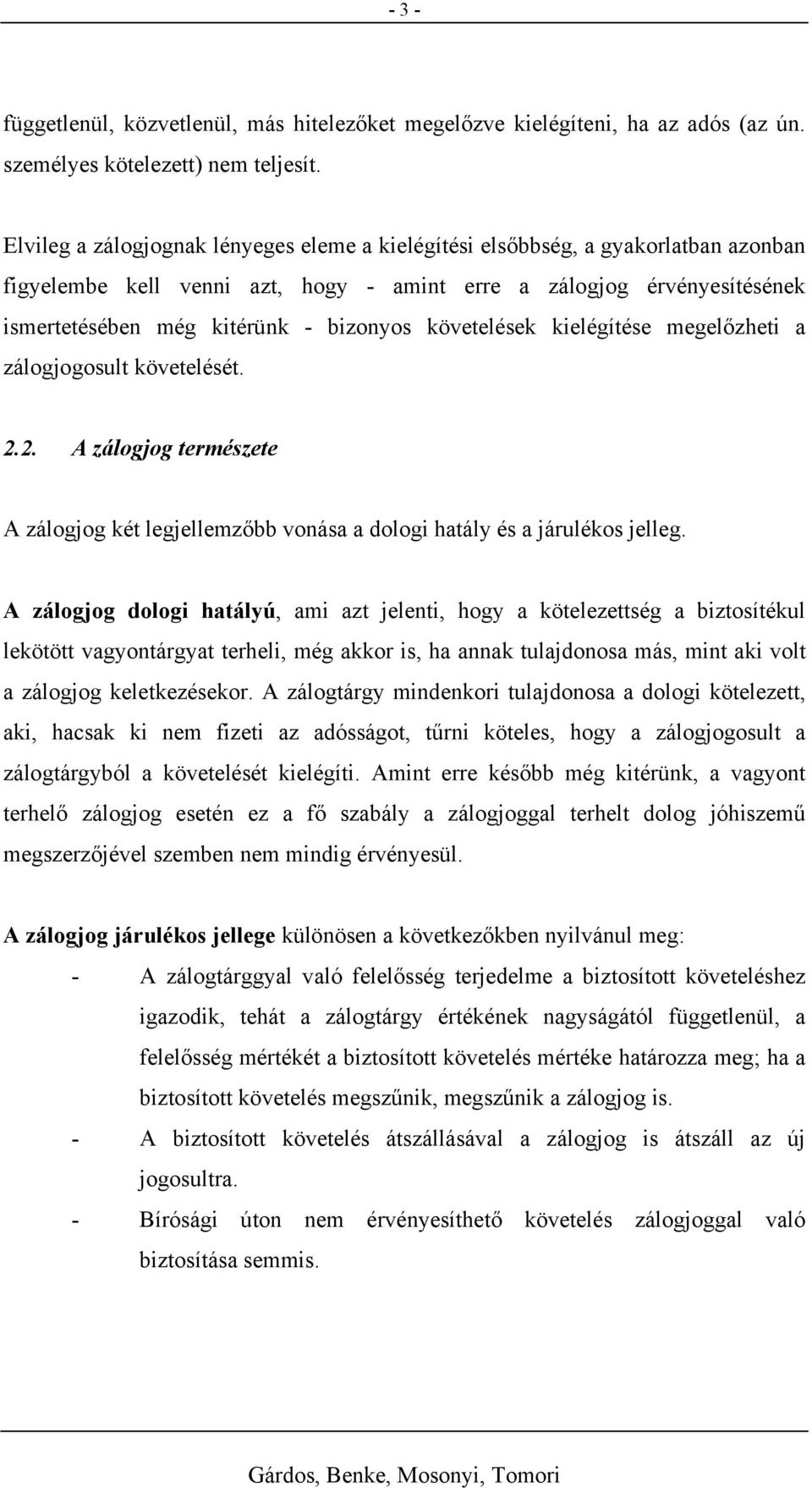 követelések kielégítése megelőzheti a zálogjogosult követelését. 2.2. A zálogjog természete A zálogjog két legjellemzőbb vonása a dologi hatály és a járulékos jelleg.