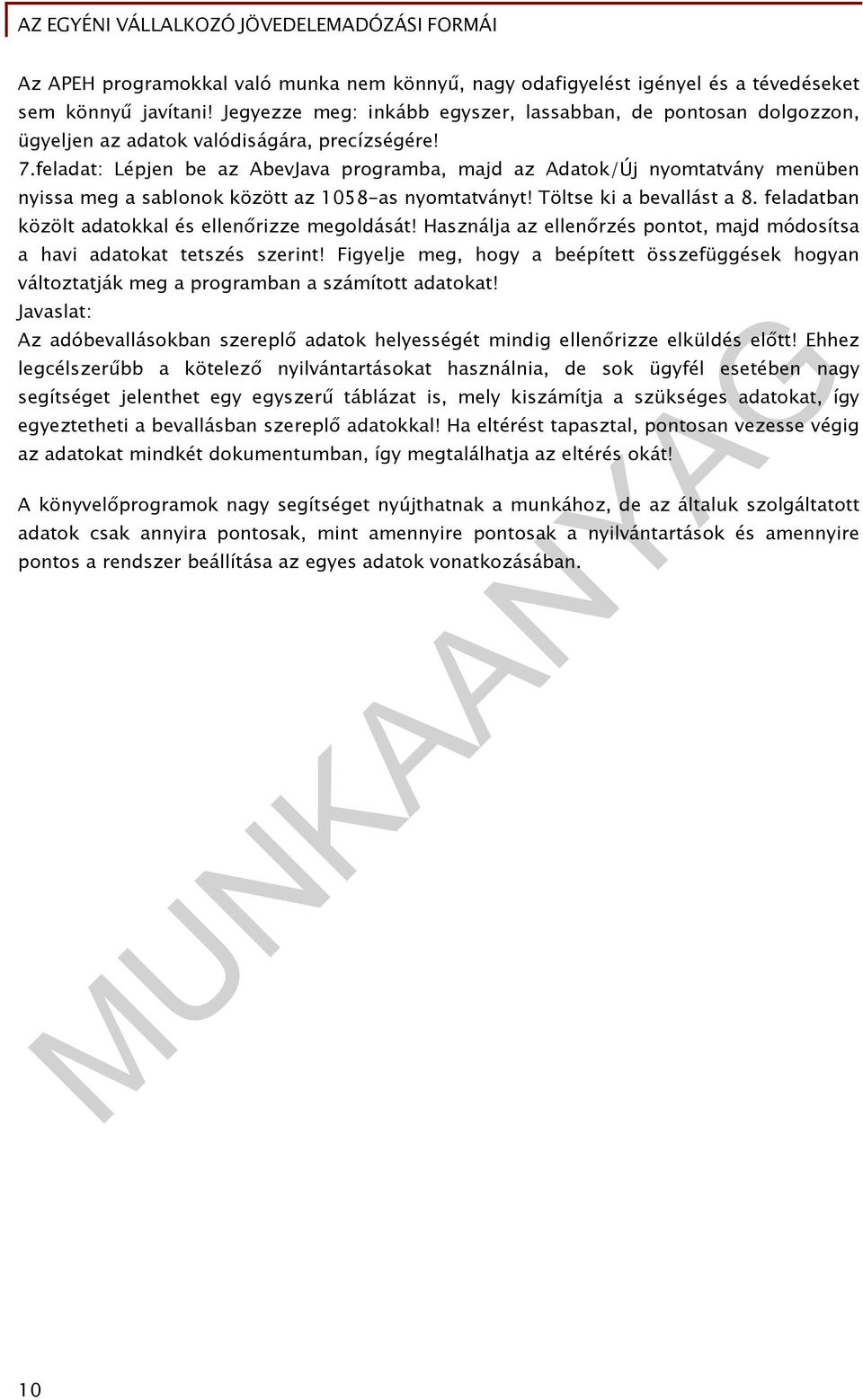 feladat: Lépjen be az AbevJava programba, majd az Adatok/Új nyomtatvány menüben nyissa meg a sablonok között az 1058-as nyomtatványt! Töltse ki a bevallást a 8.