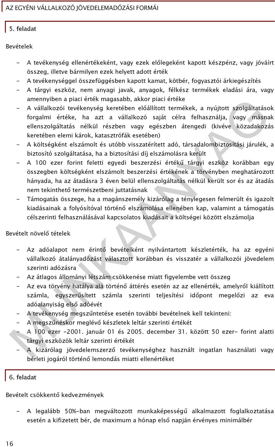 tevékenység keretében előállított termékek, a nyújtott szolgáltatások forgalmi értéke, ha azt a vállalkozó saját célra felhasználja, vagy másnak ellenszolgáltatás nélkül részben vagy egészben