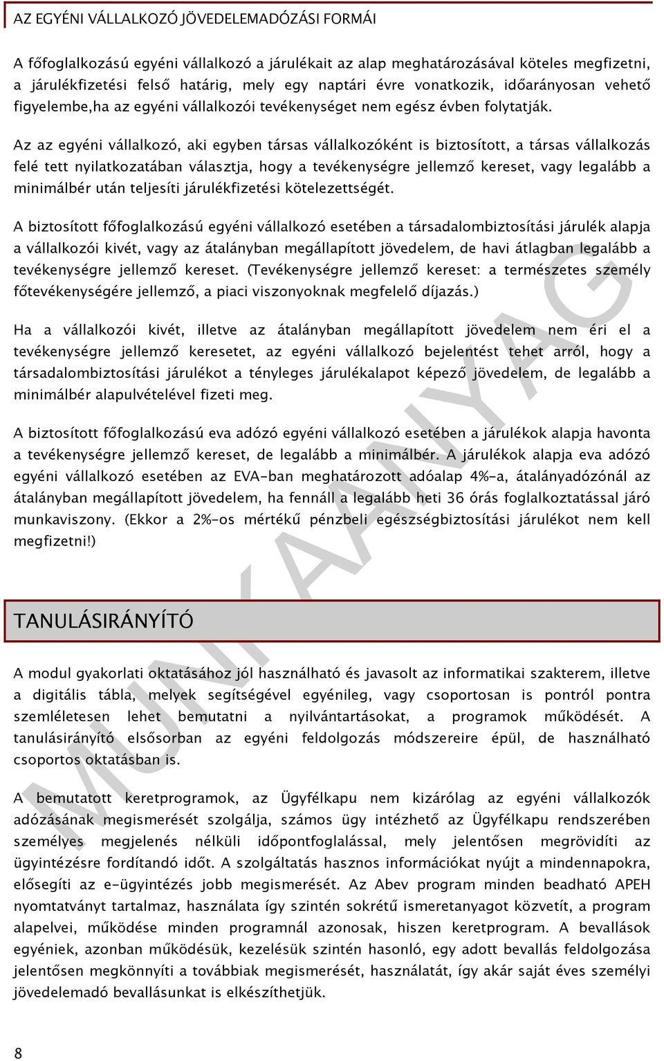 Az az egyéni vállalkozó, aki egyben társas vállalkozóként is biztosított, a társas vállalkozás felé tett nyilatkozatában választja, hogy a tevékenységre jellemző kereset, vagy legalább a minimálbér