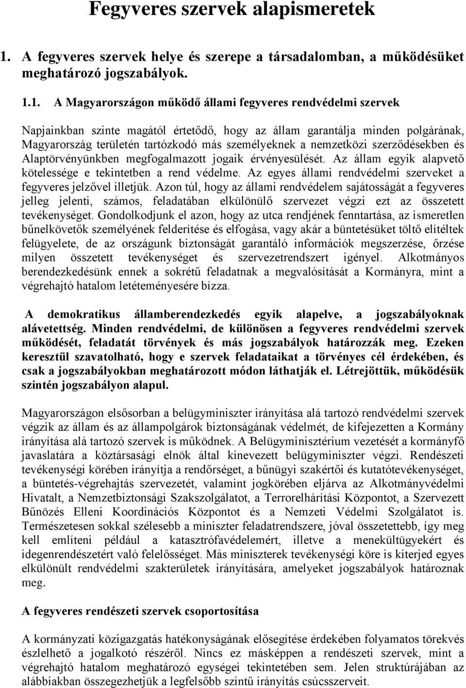 1. A Magyarországon működő állami fegyveres rendvédelmi szervek Napjainkban szinte magától értetődő, hogy az állam garantálja minden polgárának, Magyarország területén tartózkodó más személyeknek a