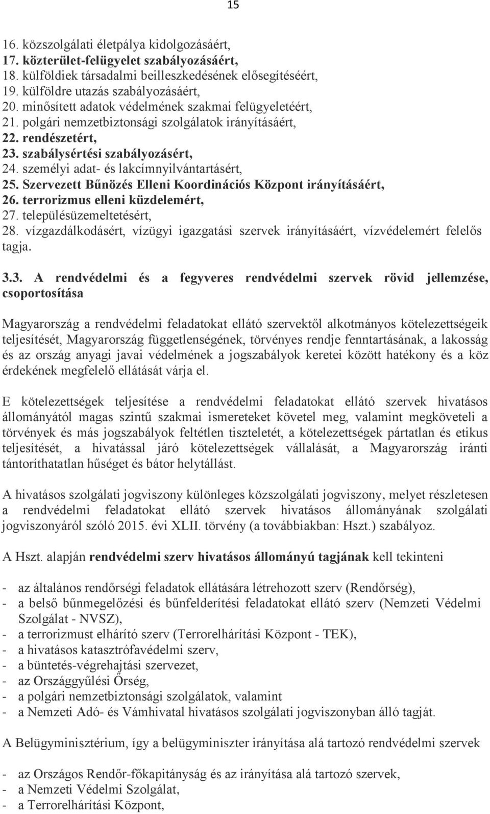 személyi adat- és lakcímnyilvántartásért, 25. Szervezett Bűnözés Elleni Koordinációs Központ irányításáért, 26. terrorizmus elleni küzdelemért, 27. településüzemeltetésért, 28.