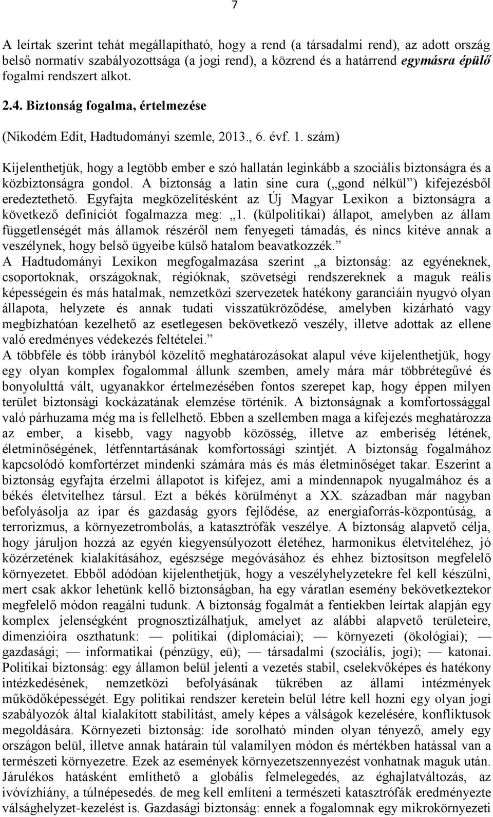 szám) Kijelenthetjük, hogy a legtöbb ember e szó hallatán leginkább a szociális biztonságra és a közbiztonságra gondol. A biztonság a latin sine cura ( gond nélkül ) kifejezésből eredeztethető.