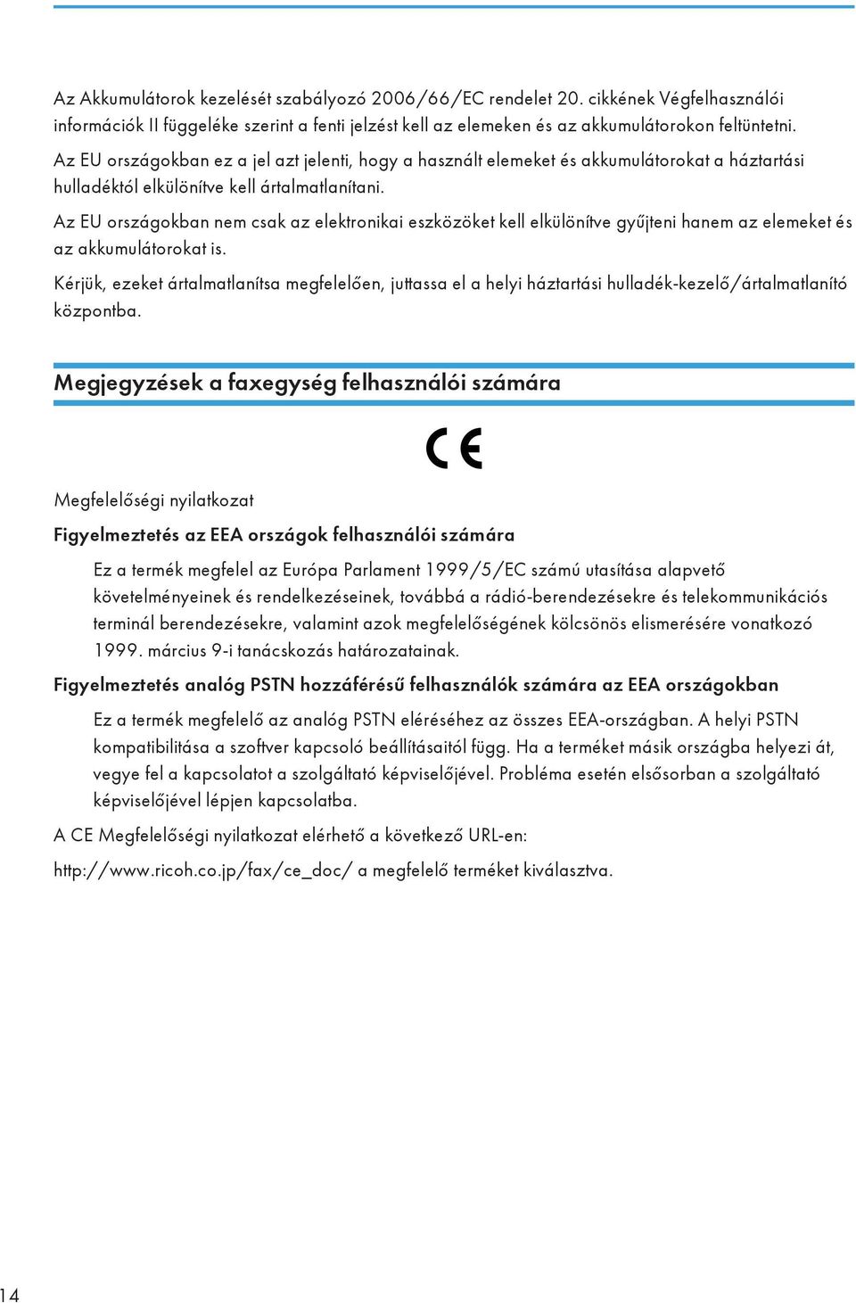 Az EU országokban nem csak az elektronikai eszközöket kell elkülönítve gyűjteni hanem az elemeket és az akkumulátorokat is.