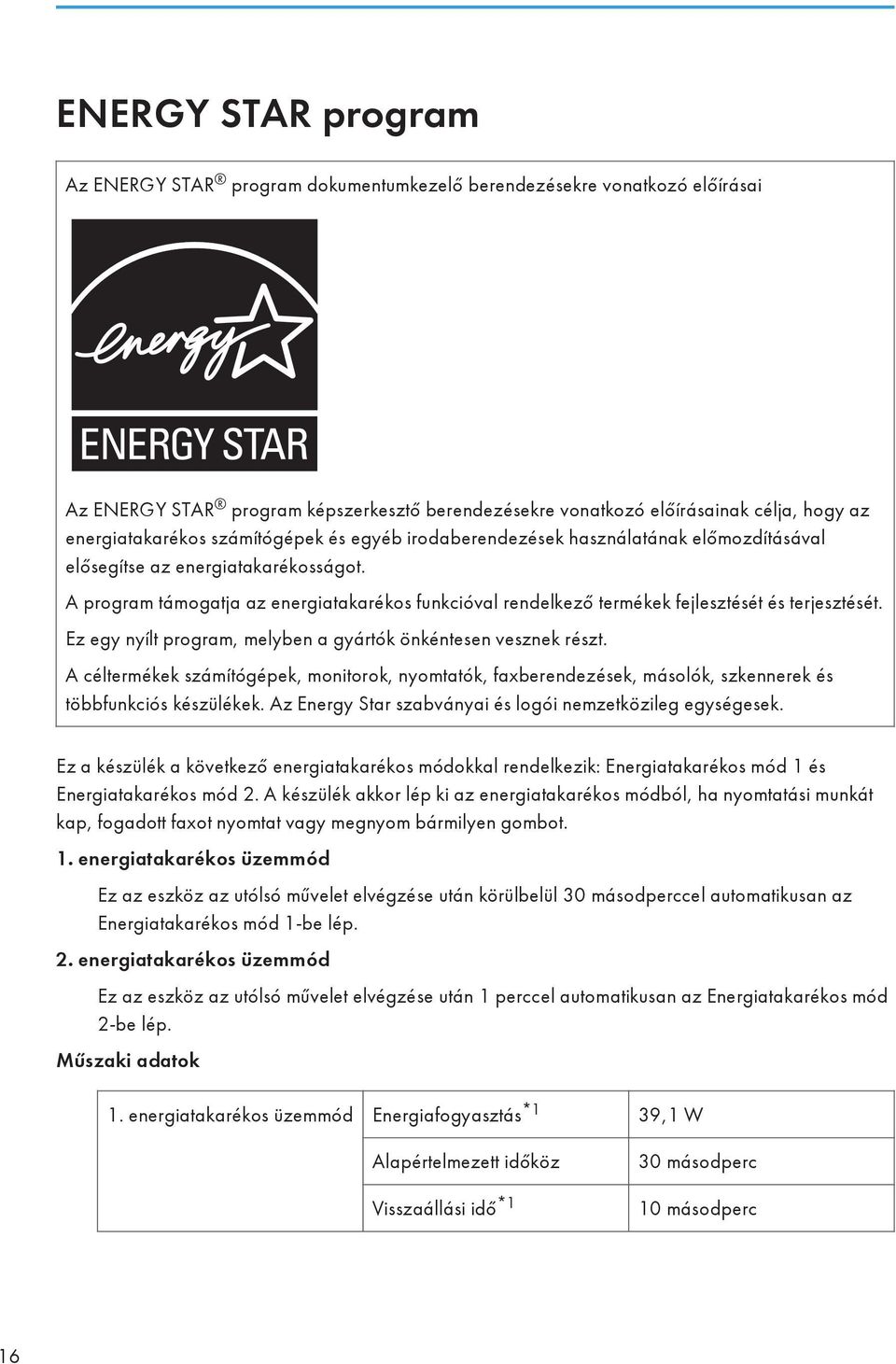 A program támogatja az energiatakarékos funkcióval rendelkező termékek fejlesztését és terjesztését. Ez egy nyílt program, melyben a gyártók önkéntesen vesznek részt.