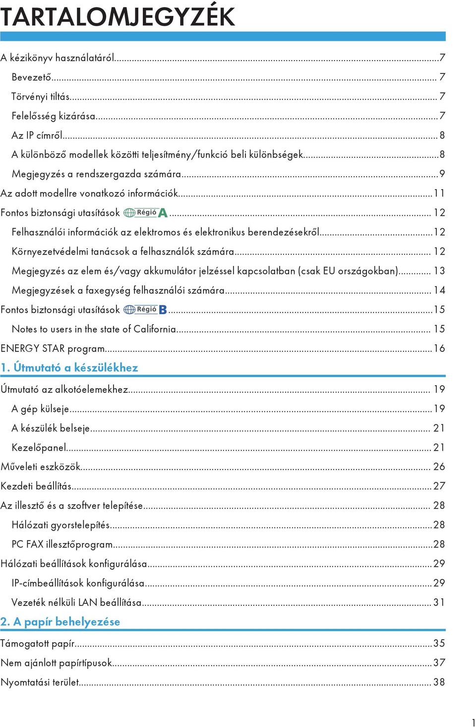 ..12 Környezetvédelmi tanácsok a felhasználók számára... 12 Megjegyzés az elem és/vagy akkumulátor jelzéssel kapcsolatban (csak EU országokban)... 13 Megjegyzések a faxegység felhasználói számára.