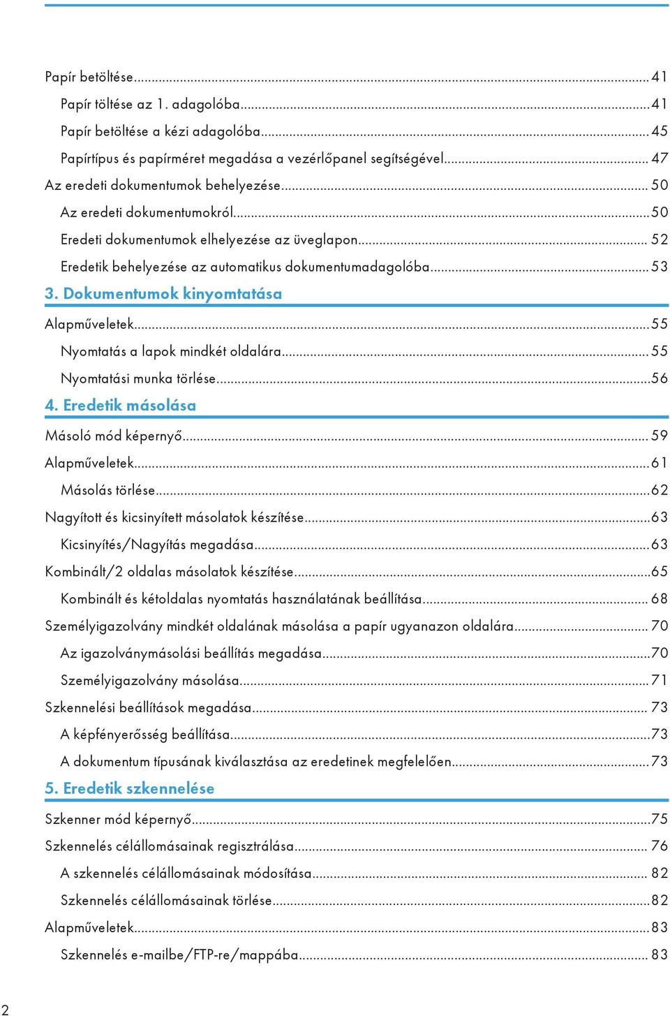 ..55 Nyomtatás a lapok mindkét oldalára... 55 Nyomtatási munka törlése...56 4. Eredetik másolása Másoló mód képernyő... 59 Alapműveletek...61 Másolás törlése.