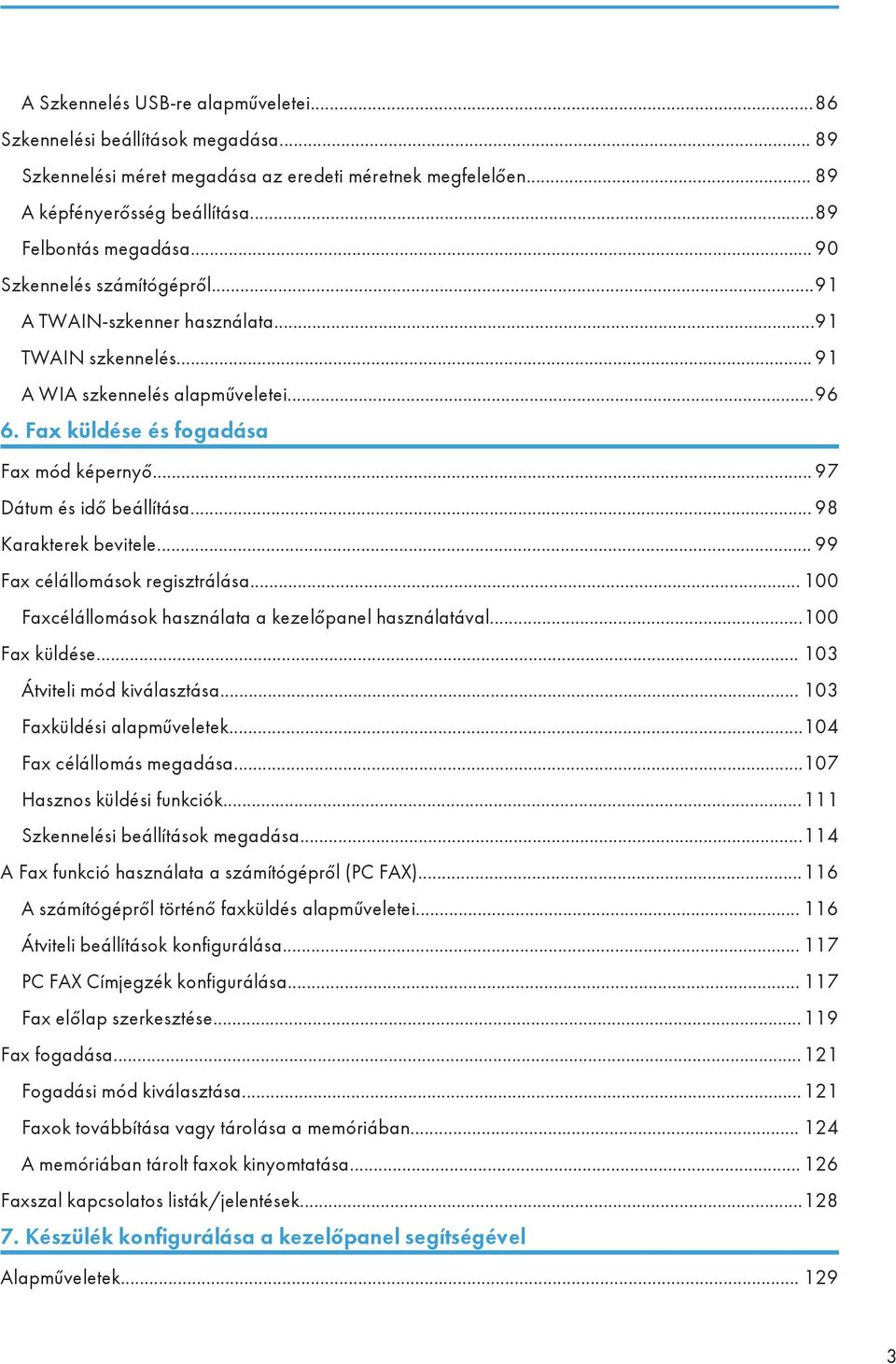 .. 98 Karakterek bevitele... 99 Fax célállomások regisztrálása... 100 Faxcélállomások használata a kezelőpanel használatával...100 Fax küldése... 103 Átviteli mód kiválasztása.