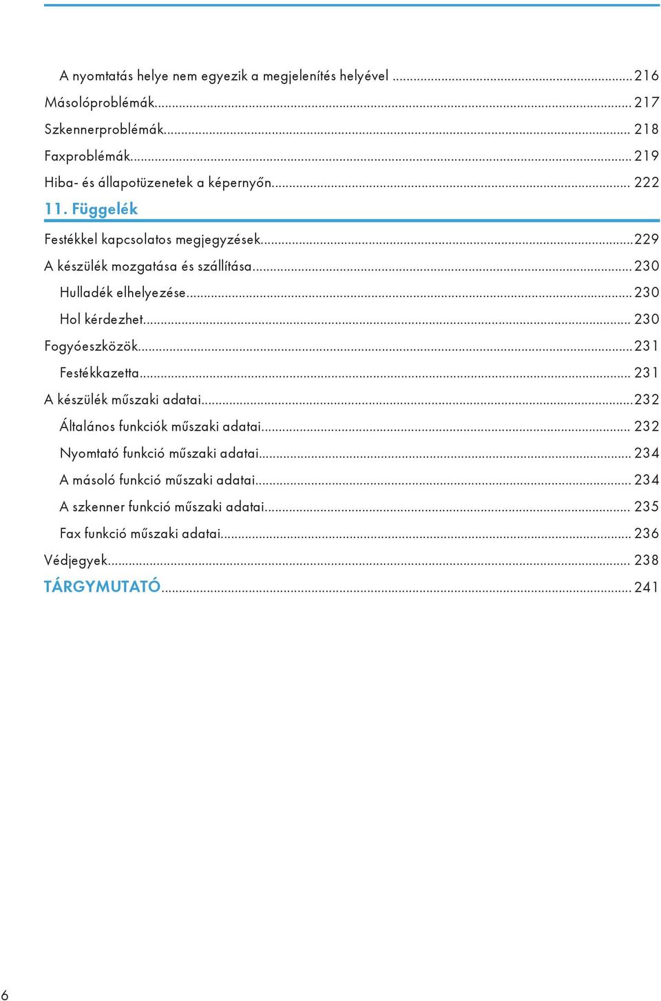 ..230 Hulladék elhelyezése...230 Hol kérdezhet... 230 Fogyóeszközök...231 Festékkazetta... 231 A készülék műszaki adatai.