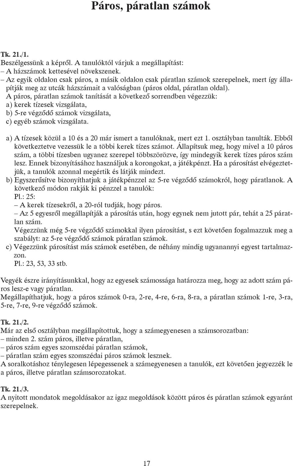 A páros, páratlan számok tanítását a következõ sorrendben végezzük: a) kerek tízesek vizsgálata, b) 5-re végzõdõ számok vizsgálata, c) egyéb számok vizsgálata.