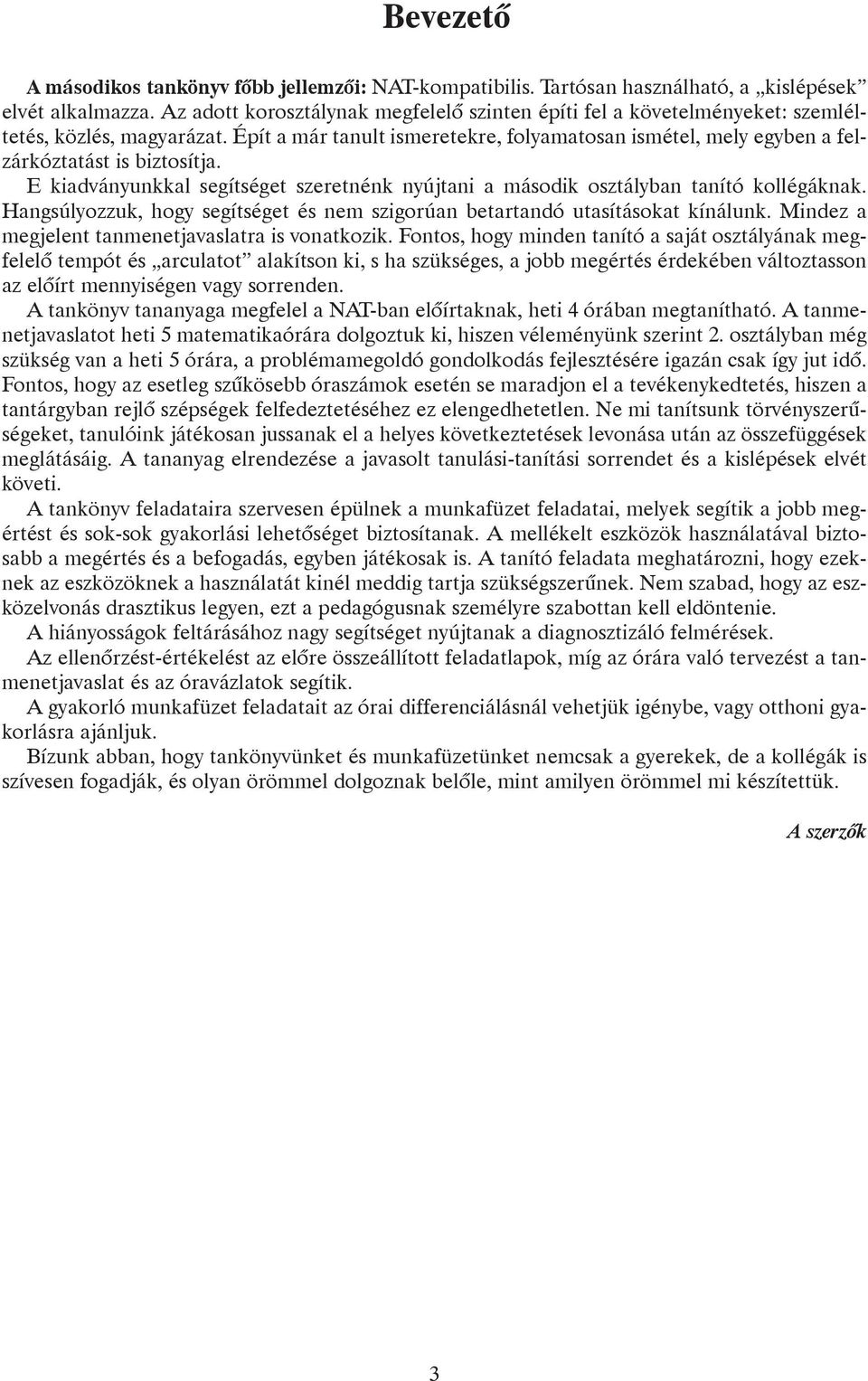 Épít a már tanult ismeretekre, folyamatosan ismétel, mely egyben a felzárkóztatást is biztosítja. E kiadványunkkal segítséget szeretnénk nyújtani a második osztályban tanító kollégáknak.