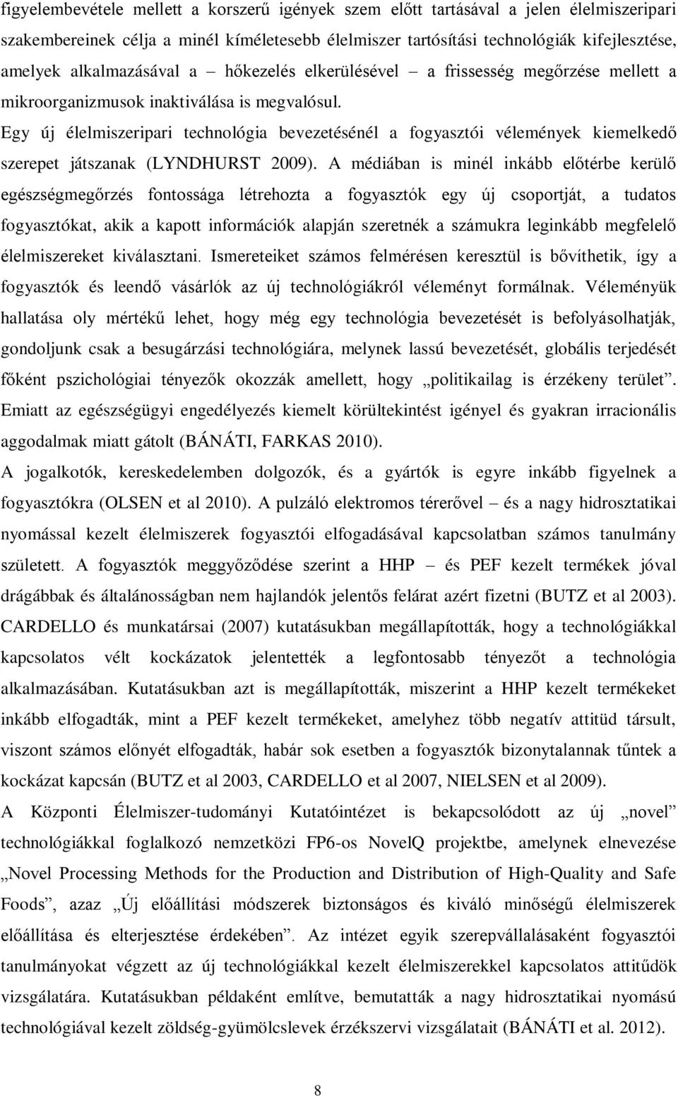 Egy új élelmiszeripari technológia bevezetésénél a fogyasztói vélemények kiemelkedő szerepet játszanak (LYNDHURST 2009).