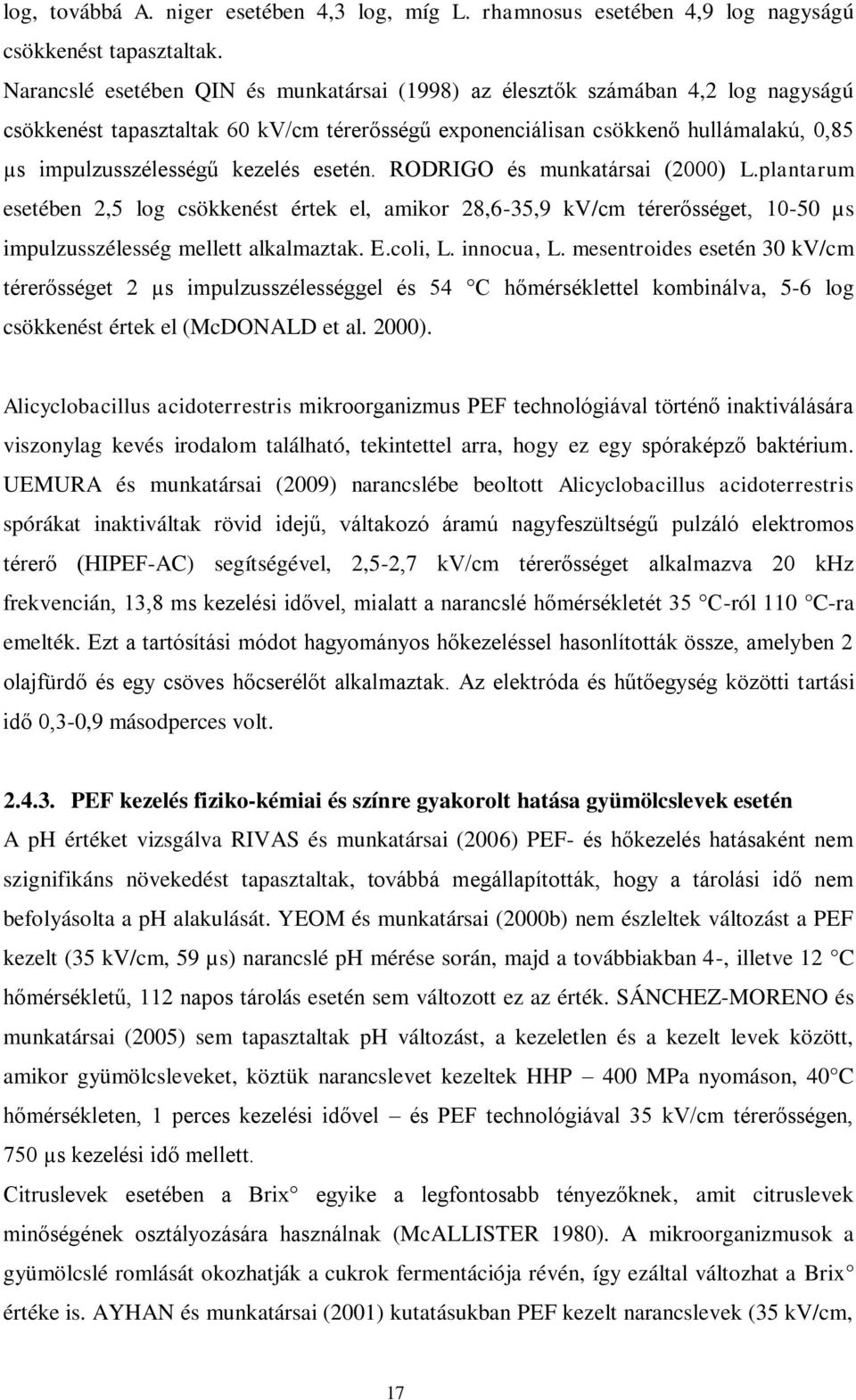 kezelés esetén. RODRIGO és munkatársai (2000) L.plantarum esetében 2,5 log csökkenést értek el, amikor 28,6-35,9 kv/cm térerősséget, 10-50 µs impulzusszélesség mellett alkalmaztak. E.coli, L.