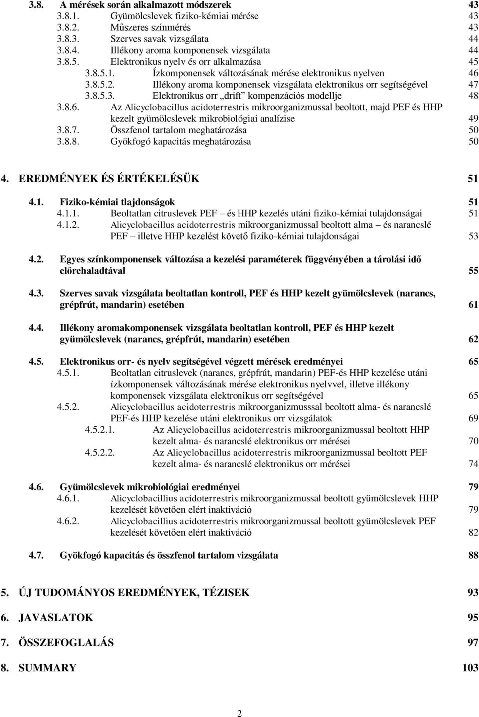 8.6. Az Alicyclobacillus acidoterrestris mikroorganizmussal beoltott, majd PEF és HHP kezelt gyümölcslevek mikrobiológiai analízise 3.8.7. Összfenol tartalom meghatározása 3.8.8. Gyökfogó kapacitás meghatározása 43 43 43 44 44 45 46 47 48 49 50 50 4.