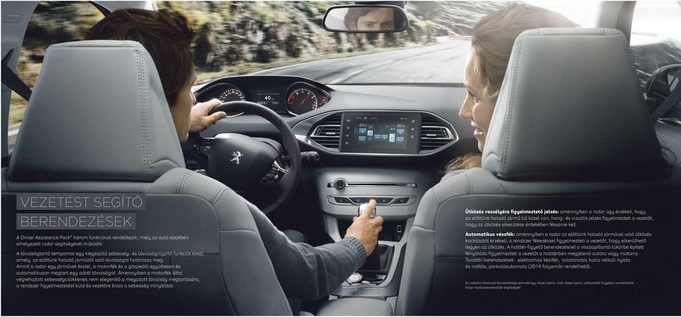 Amint a radar egy járművet észlel, a motorfék és a gázpedál együttesen és automatikusan megtart egy adott távolságot.