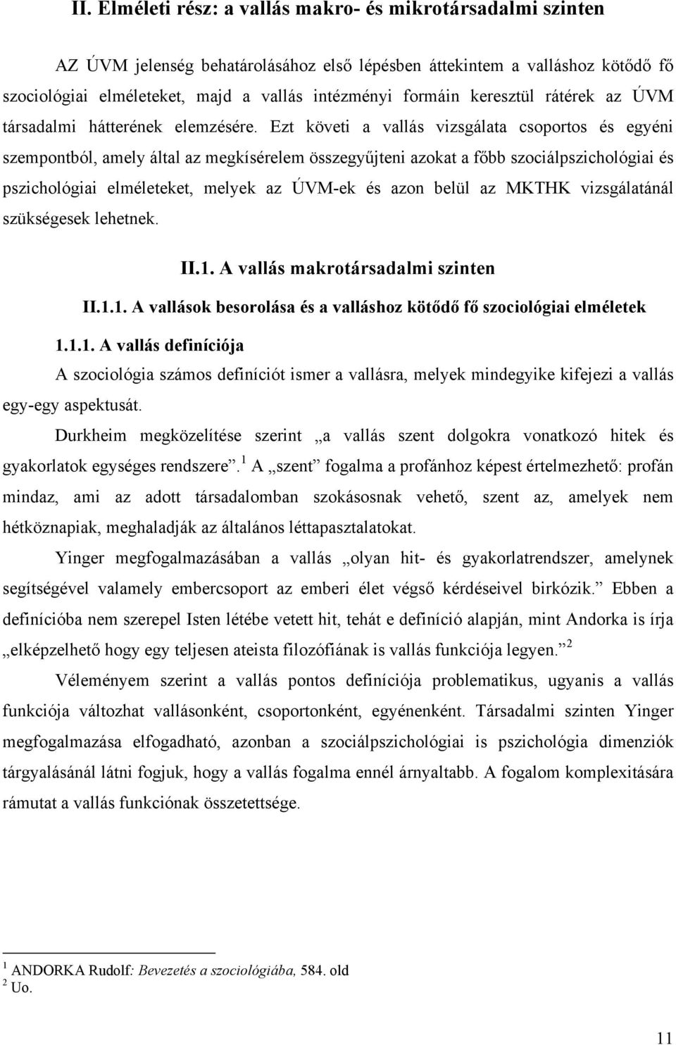 Ezt követi a vallás vizsgálata csoportos és egyéni szempontból, amely által az megkísérelem összegyűjteni azokat a főbb szociálpszichológiai és pszichológiai elméleteket, melyek az ÚVM-ek és azon