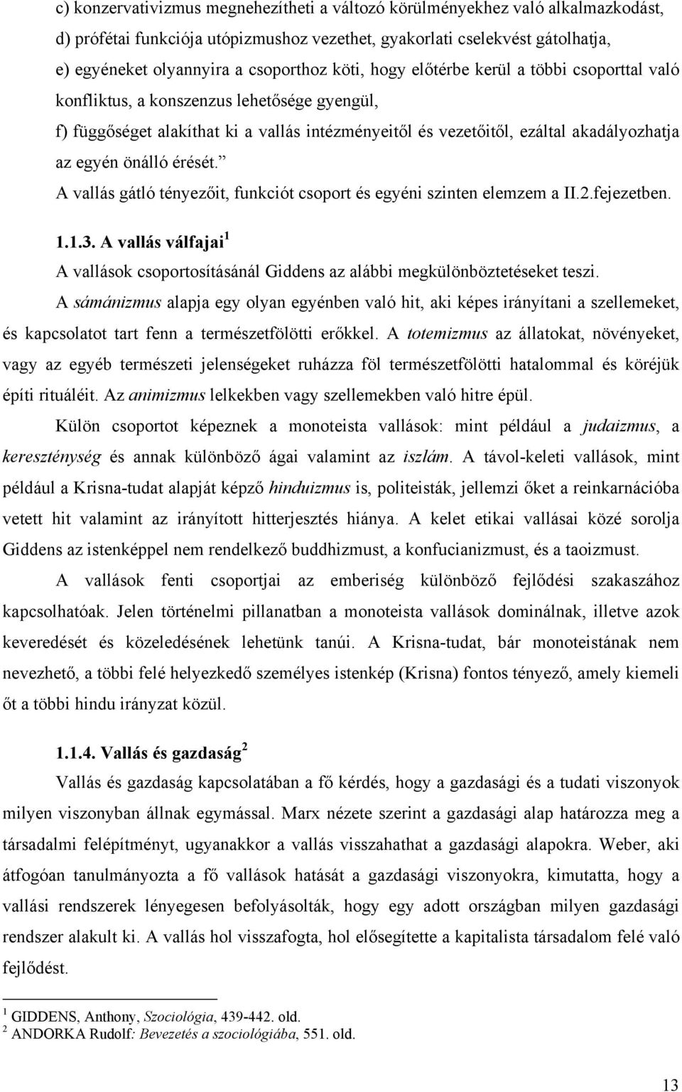 érését. A vallás gátló tényezőit, funkciót csoport és egyéni szinten elemzem a II.2.fejezetben. 1.1.3. A vallás válfajai 1 A vallások csoportosításánál Giddens az alábbi megkülönböztetéseket teszi.