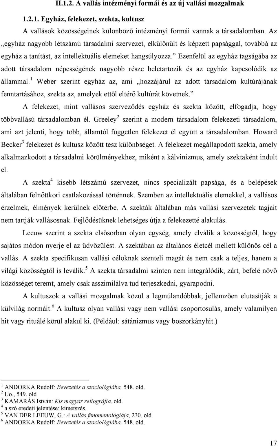 Ezenfelül az egyház tagságába az adott társadalom népességének nagyobb része beletartozik és az egyház kapcsolódik az állammal.