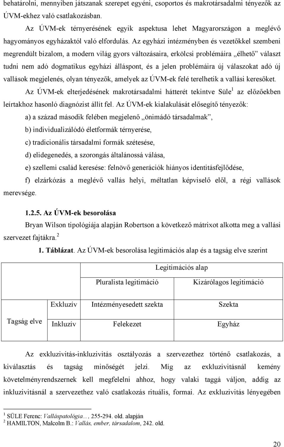 Az egyházi intézményben és vezetőkkel szembeni megrendült bizalom, a modern világ gyors változásaira, erkölcsi problémáira élhető választ tudni nem adó dogmatikus egyházi álláspont, és a jelen