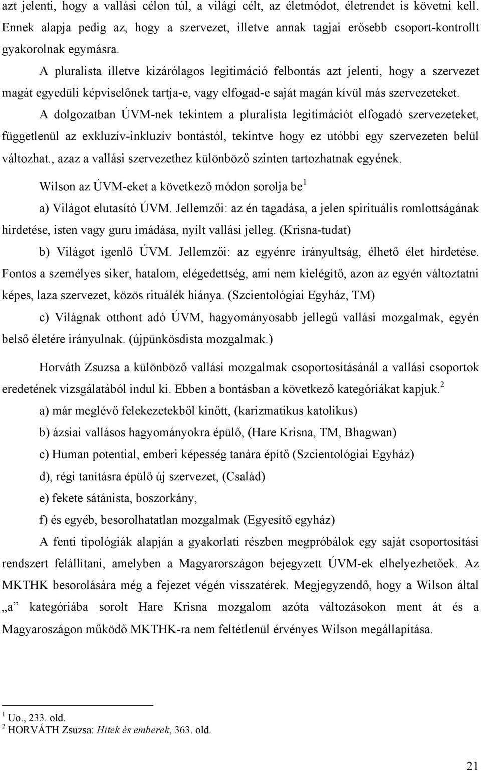 A pluralista illetve kizárólagos legitimáció felbontás azt jelenti, hogy a szervezet magát egyedüli képviselőnek tartja-e, vagy elfogad-e saját magán kívül más szervezeteket.