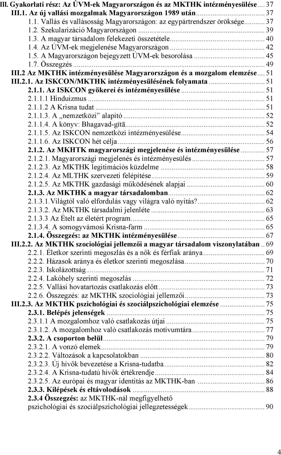 .. 45 1.7. Összegzés... 49 III.2 Az MKTHK intézményesülése Magyarországon és a mozgalom elemzése... 51 III.2.1. Az ISKCON/MKTHK intézményesülésének folyamata... 51 2.1.1. Az ISKCON gyökerei és intézményesülése.