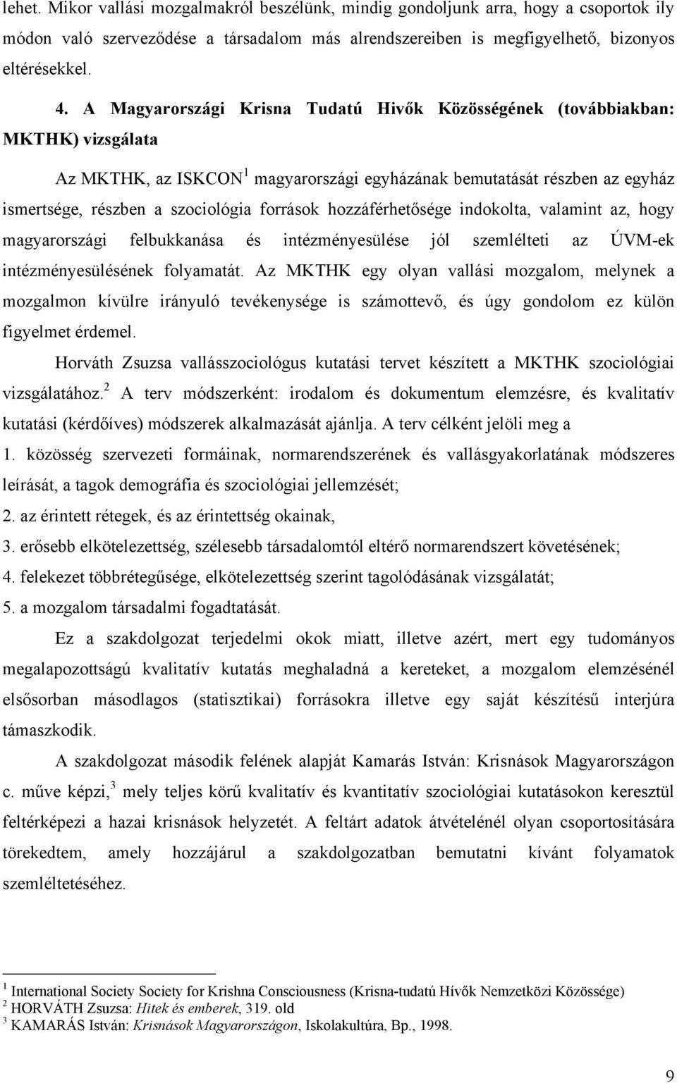 források hozzáférhetősége indokolta, valamint az, hogy magyarországi felbukkanása és intézményesülése jól szemlélteti az ÚVM-ek intézményesülésének folyamatát.