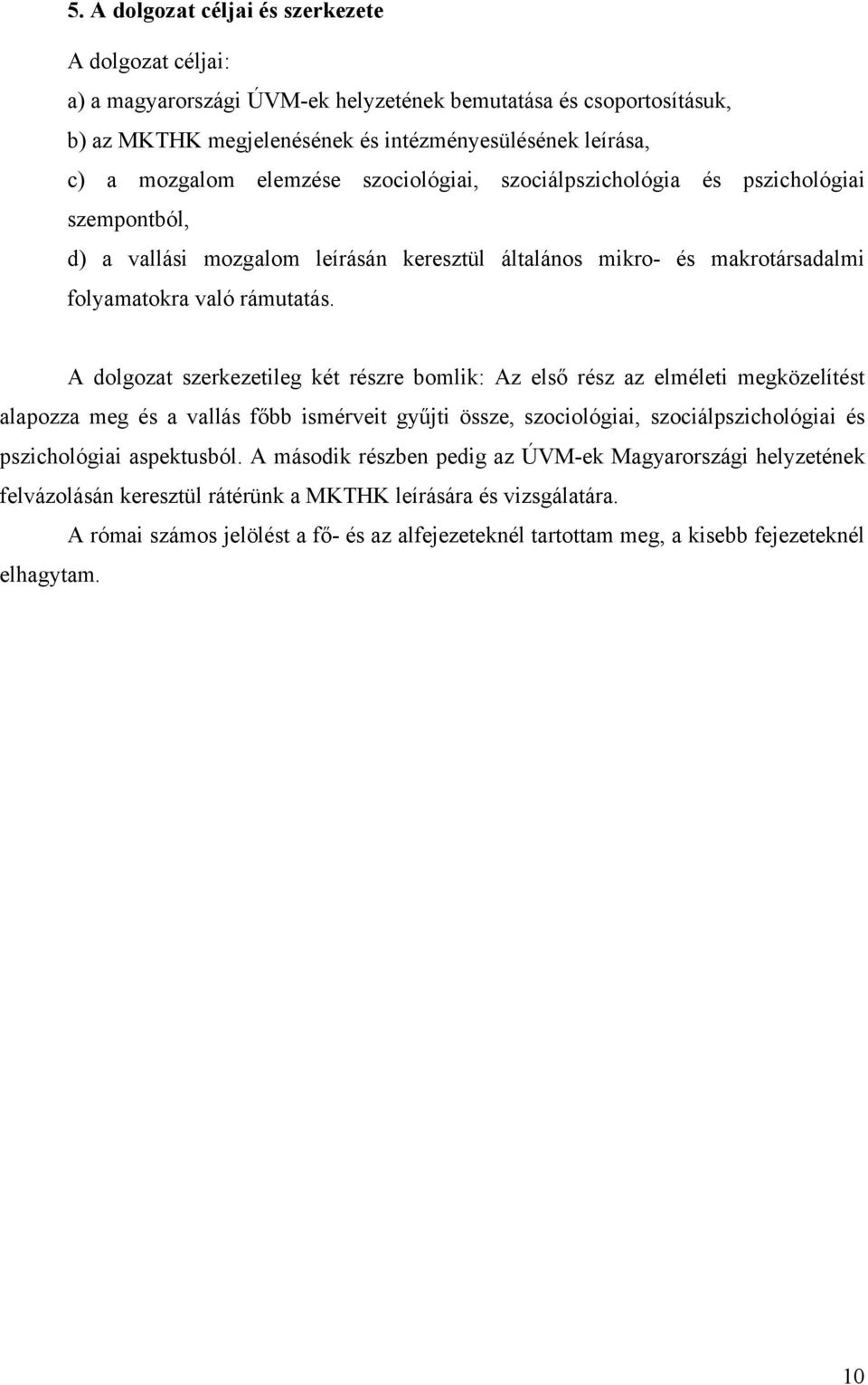 A dolgozat szerkezetileg két részre bomlik: Az első rész az elméleti megközelítést alapozza meg és a vallás főbb ismérveit gyűjti össze, szociológiai, szociálpszichológiai és pszichológiai