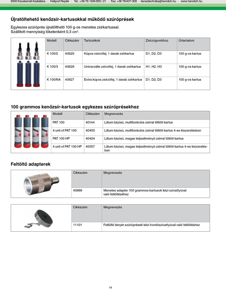 Modell Cikkszám Tartozékok Zsírzógombhoz Űrtartalom K 100/2 40625 Kúpos zsírzófej, 1 darab zsírkartus D1, D2, D3 100 g-os kartus K 100/3 40626 Univerzális zsírzófej, 1 darab zsírkartus H1, H2, H3 100