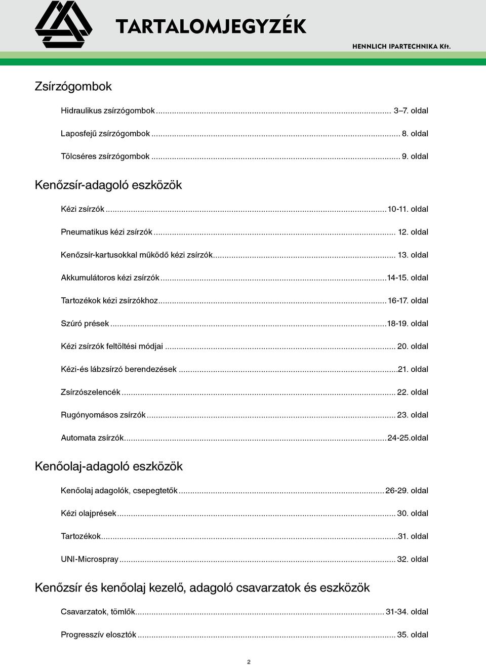 oldal Tartozékok kézi zsírzókhoz...16-17. oldal Szúró prések...18-19. oldal Kézi zsírzók feltöltési módjai... 20. oldal Kézi-és lábzsírzó berendezések...21. oldal Zsírzószelencék... 22.