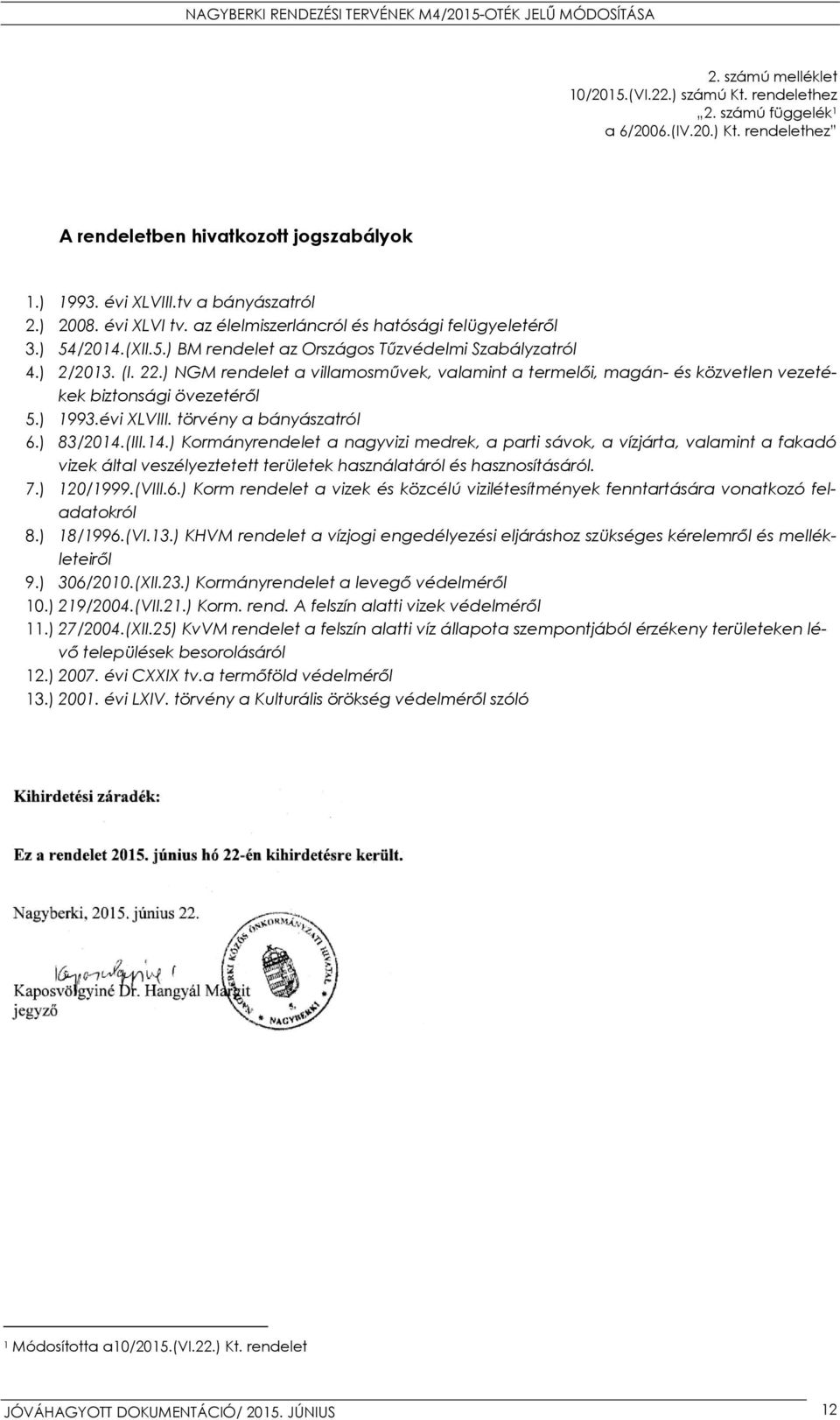 ) NGM rendelet a villamosművek, valamint a termelői, magán- és közvetlen vezetékek biztonsági övezetéről 5.) 1993.évi XLVIII. törvény a bányászatról 6.) 83/2014.