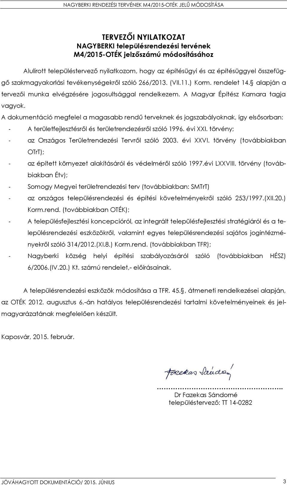 A dokumentáció megfelel a magasabb rendű terveknek és jogszabályoknak, így elsősorban: - A területfejlesztésről és területrendezésről szóló 1996. évi XXI.