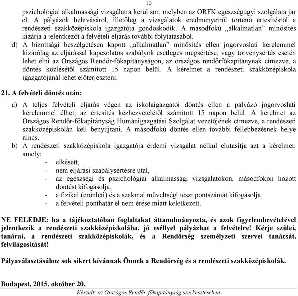 A másodfokú alkalmatlan minősítés kizárja a jelentkezőt a felvételi eljárás további folytatásából.