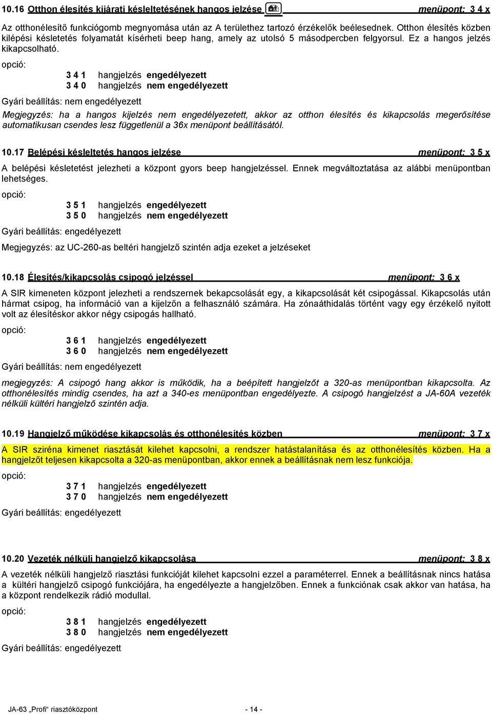 opció: 3 4 1 hangjelzés engedélyezett 3 4 0 hangjelzés nem engedélyezett Gyári beállítás: nem engedélyezett Megjegyzés: ha a hangos kijelzés nem engedélyezetett, akkor az otthon élesítés és