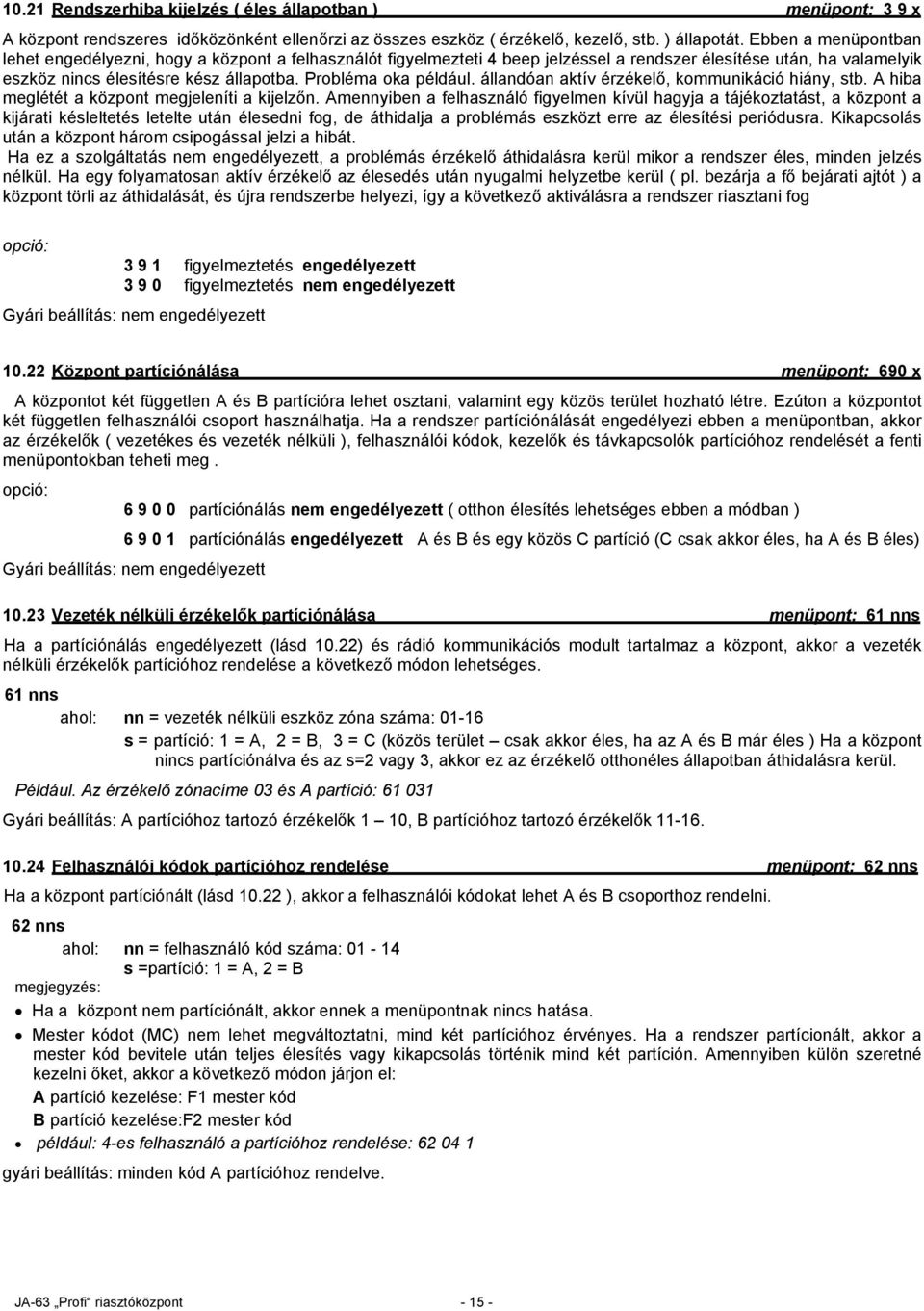 Probléma oka például. állandóan aktív érzékelő, kommunikáció hiány, stb. A hiba meglétét a központ megjeleníti a kijelzőn.