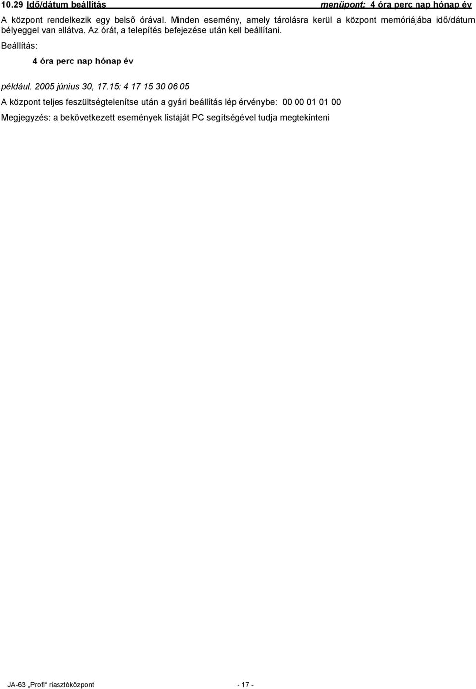 Az órát, a telepítés befejezése után kell beállítani. Beállítás: 4 óra perc nap hónap év például. 2005 június 30, 17.