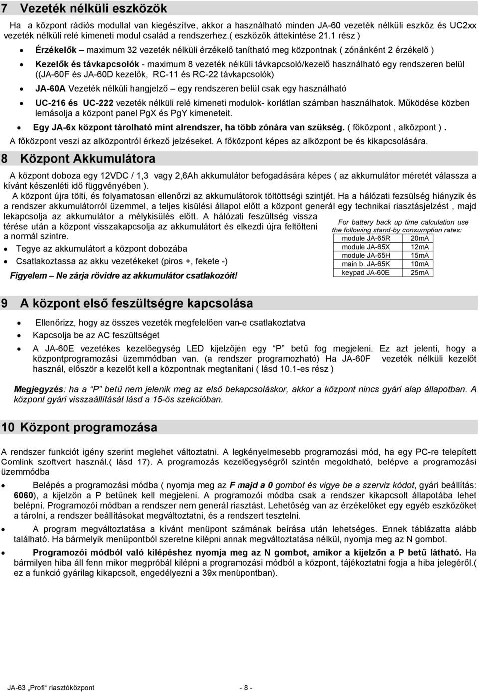 1 rész ) Érzékelők maximum 32 vezeték nélküli érzékelő tanítható meg központnak ( zónánként 2 érzékelő ) Kezelők és távkapcsolók - maximum 8 vezeték nélküli távkapcsoló/kezelő használható egy