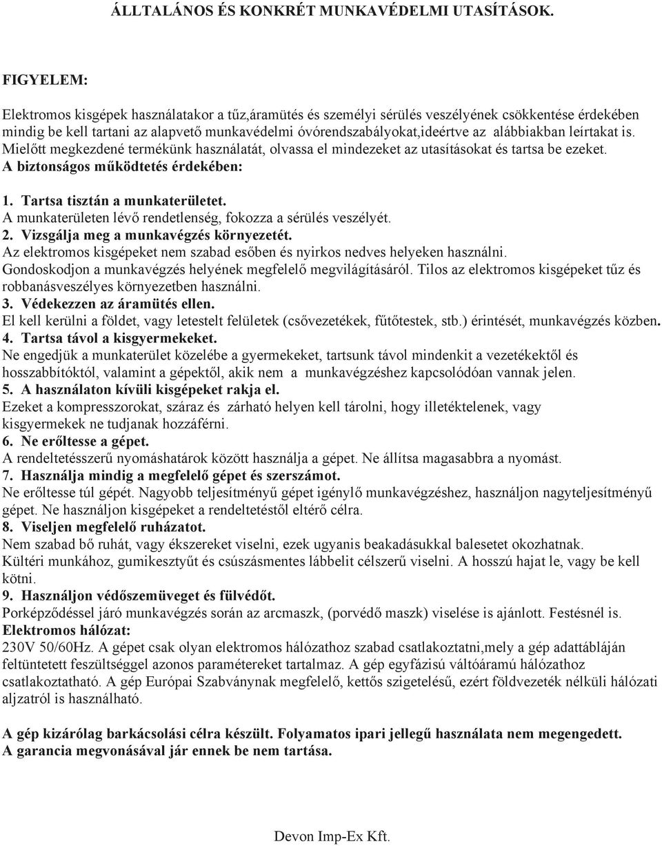 alábbiakban leírtakat is. Mielőtt megkezdené termékünk használatát, olvassa el mindezeket az utasításokat és tartsa be ezeket. A biztonságos működtetés érdekében: 1. Tartsa tisztán a munkaterületet.