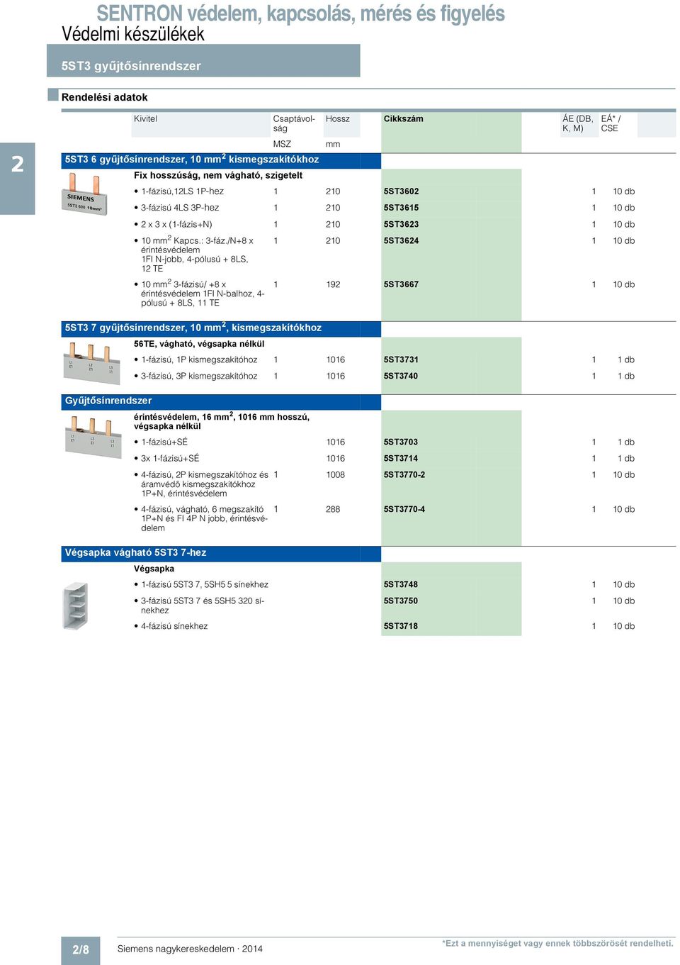 /N+8 x érintésvédelem 1FI N-jobb, 4-pólusú + 8LS, 1 TE 10 mm 3-fázisú/ +8 x érintésvédelem 1FI N-balhoz, 4- pólusú + 8LS, 11 TE 1 10 5ST364 1 10 db 1 19 5ST3667 1 10 db 5ST3 7 gyűjtősínrendszer, 10