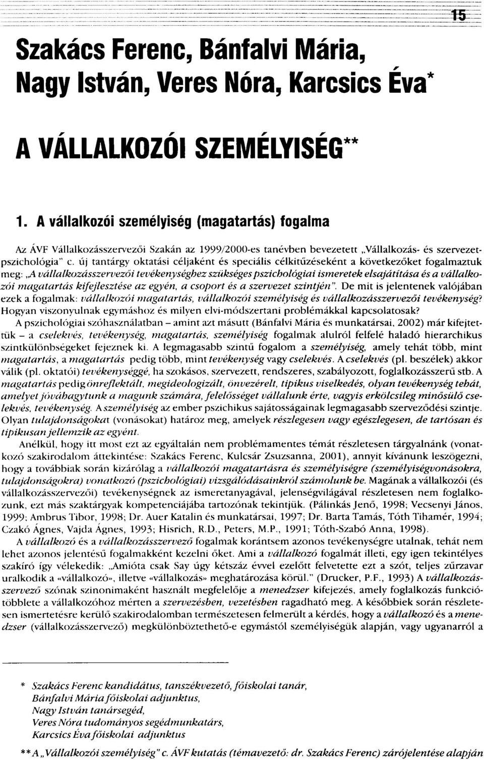 új tantárgy oktatási céljaként és speciális célkitűzéseként a következőket fogalmaztuk meg:,a vállalkozásszervezői tevékenységhez szükséges pszichológiai ismeretek elsajátítása és a vállalkozói