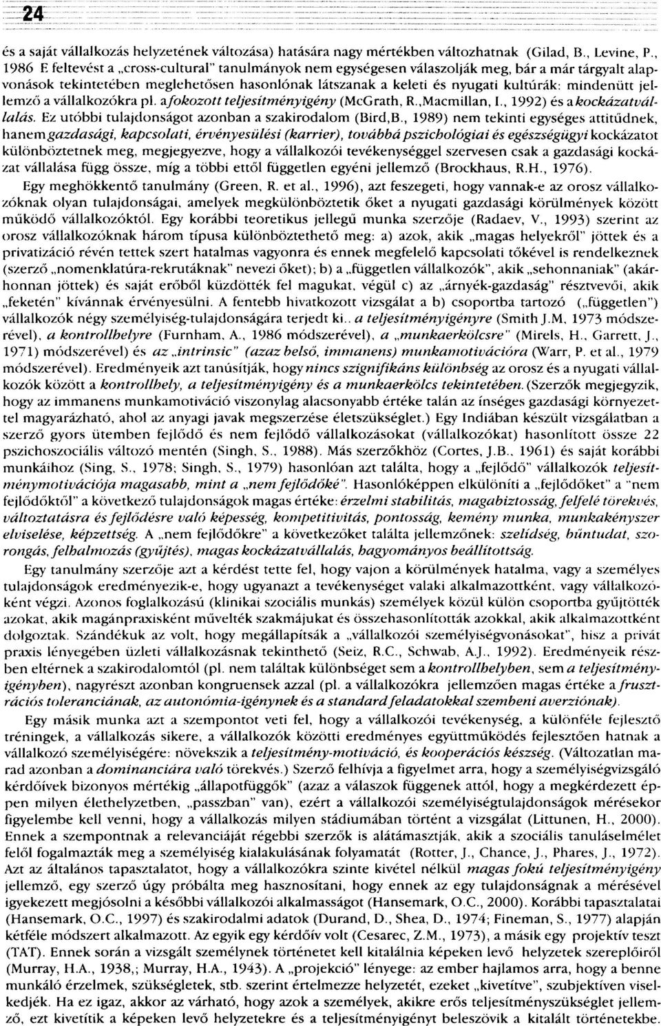 jellemző a vállalkozókra pl. a/okozott teljesítményigény (McGrath, R.,Macmillan, I., 1992) és a kockázatvállalás. Ez utóbbi tulajdonságot azonban a szakirodalom (Bird,B.