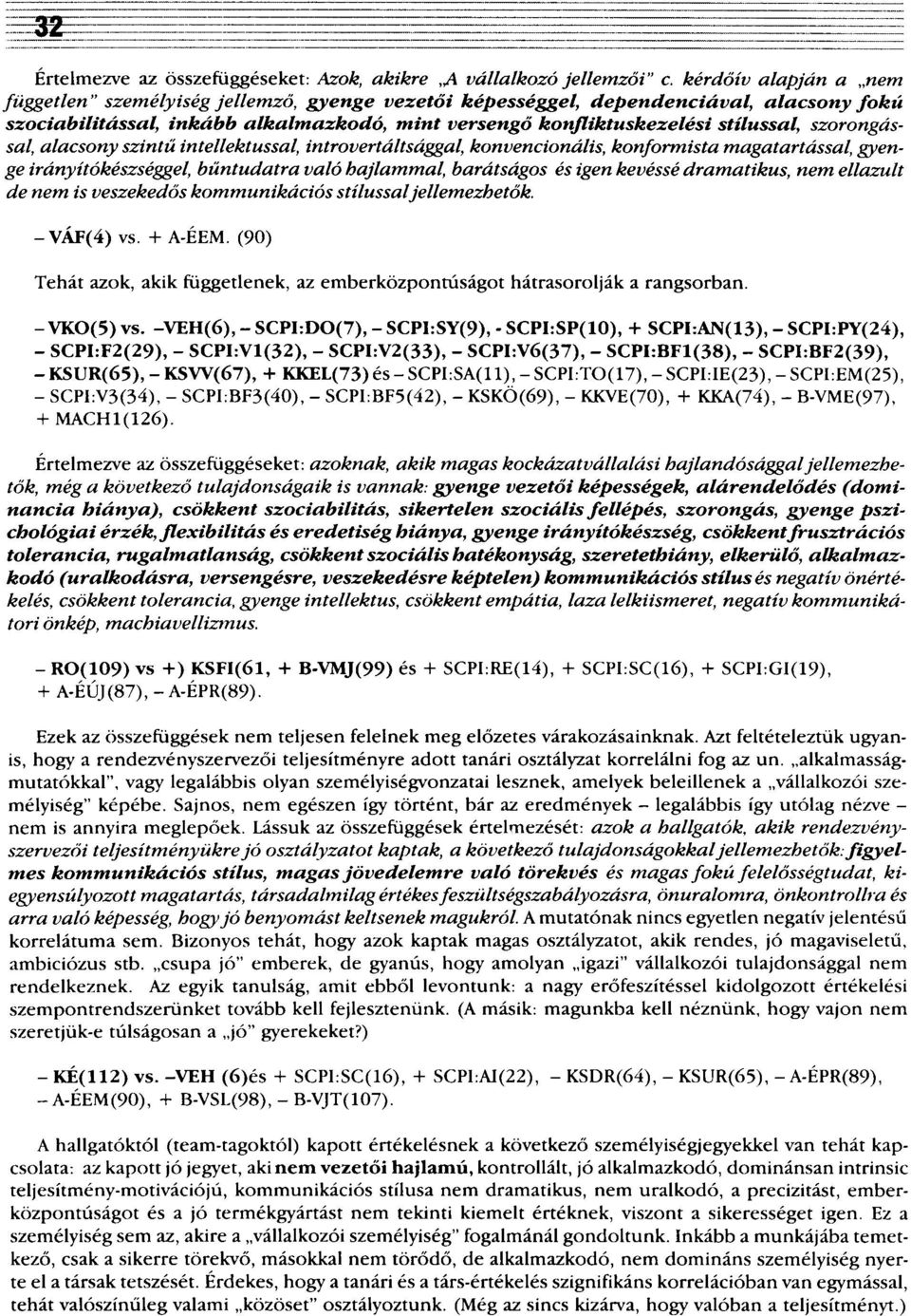 szorongással, alacsony szintű intellektussal, introvertáltsággal, konvencionális, konformista magatartással, gyenge irányítókészséggel, bűntudatra való hajlammal, barátságos és igen kevéssé