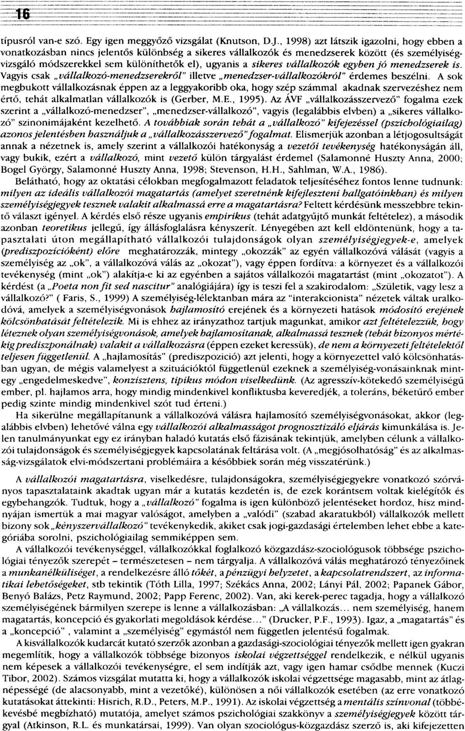 sikeres vállalkozók egyben jó menedzserek is. Vagyis csak vállalkozó-menedzserekről" illetve menedzser-vállalkozókról" érdemes beszélni.