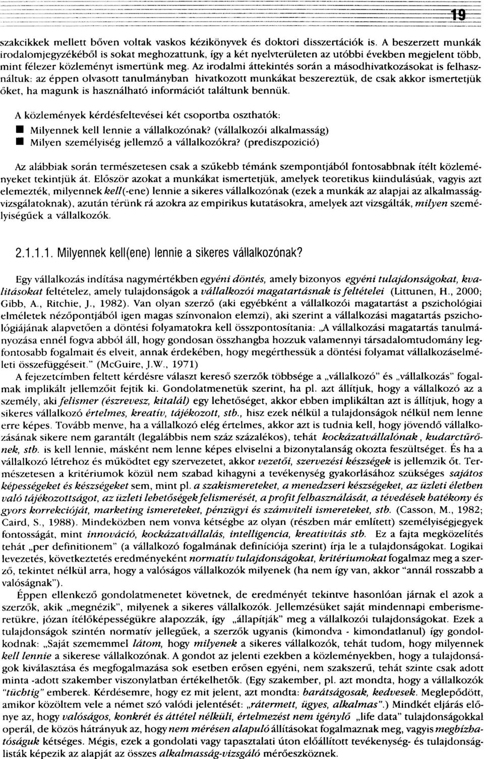 Az irodalmi áttekintés során a másodhivatkozásokat is felhasználtuk: az éppen olvasott tanulmányban hivatkozott munkákat beszereztük, de csak akkor ismertetjük őket, ha magunk is használható